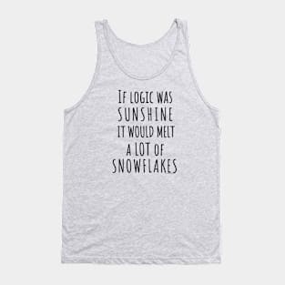 If Logic Was Sunshine it Would Melt a Lot of Snowflakes Tank Top